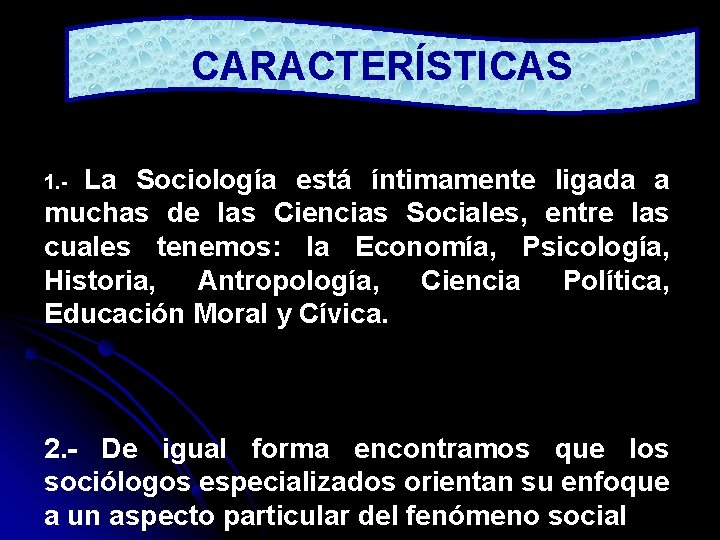 CARACTERÍSTICAS La Sociología está íntimamente ligada a muchas de las Ciencias Sociales, entre las