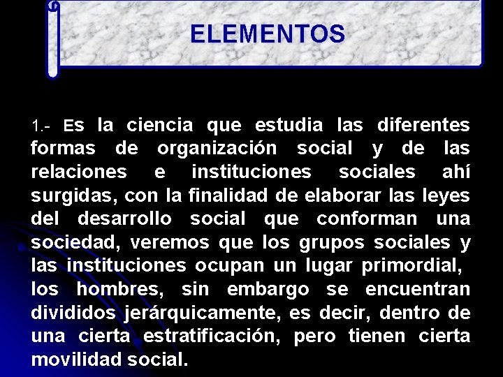 ELEMENTOS 1. - Es la ciencia que estudia las diferentes formas de organización social