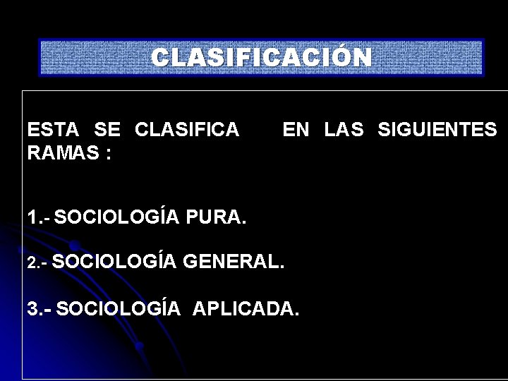 CLASIFICACIÓN ESTA SE CLASIFICA RAMAS : EN LAS SIGUIENTES 1. - SOCIOLOGÍA PURA. 2.