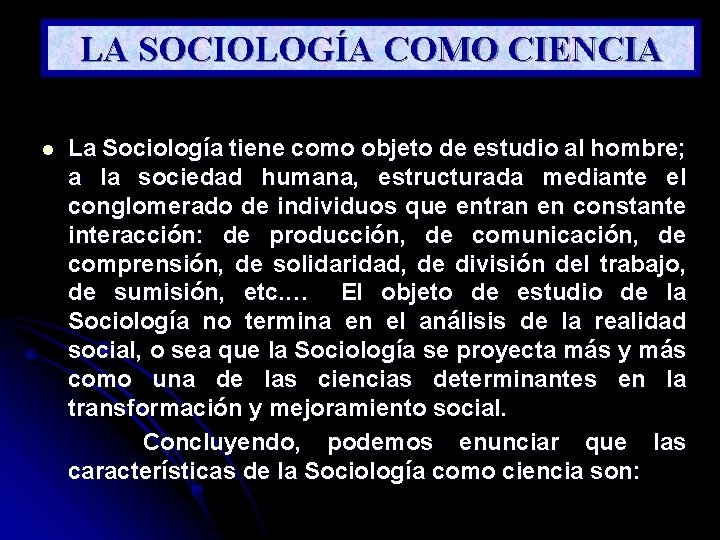 LA SOCIOLOGÍA COMO CIENCIA l La Sociología tiene como objeto de estudio al hombre;