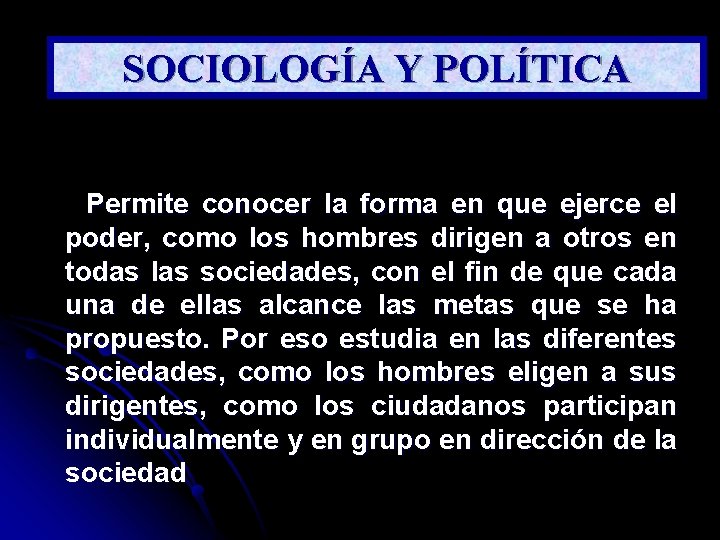 SOCIOLOGÍA Y POLÍTICA Permite conocer la forma en que ejerce el poder, como los