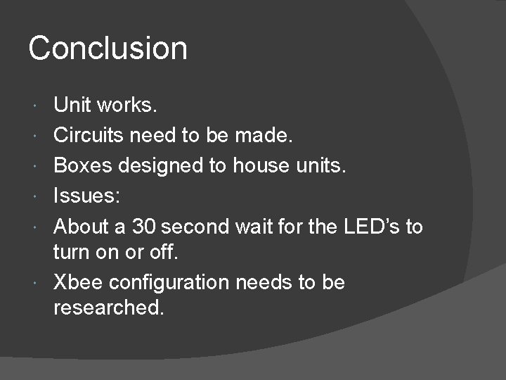 Conclusion Unit works. Circuits need to be made. Boxes designed to house units. Issues: