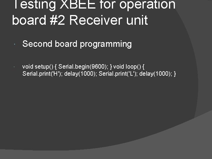 Testing XBEE for operation board #2 Receiver unit Second board programming void setup() {