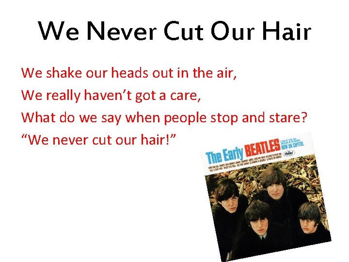 We Never Cut Our Hair We shake our heads out in the air, We