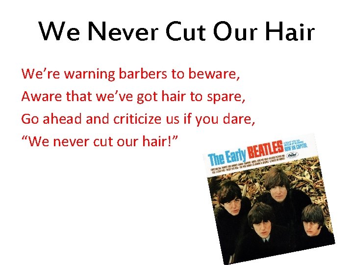 We Never Cut Our Hair We’re warning barbers to beware, Aware that we’ve got