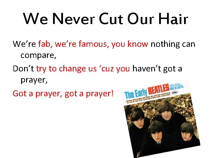 We Never Cut Our Hair We’re fab, we’re famous, you know nothing can compare,