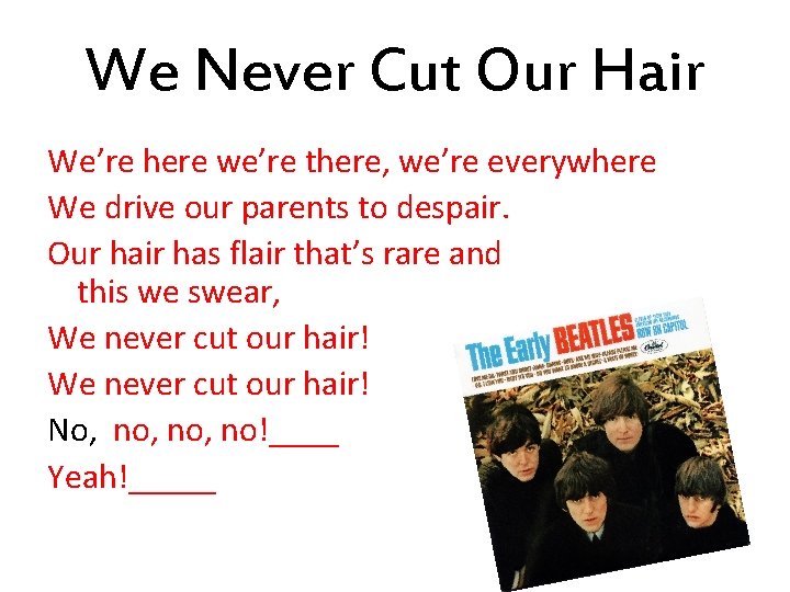 We Never Cut Our Hair We’re here we’re there, we’re everywhere We drive our