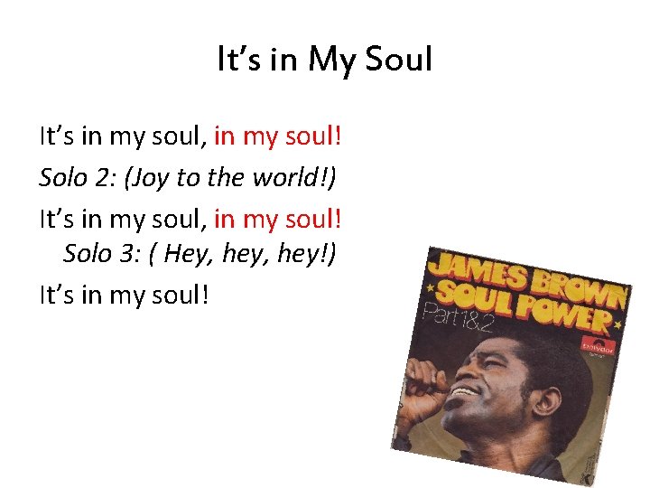 It’s in My Soul It’s in my soul, in my soul! Solo 2: (Joy