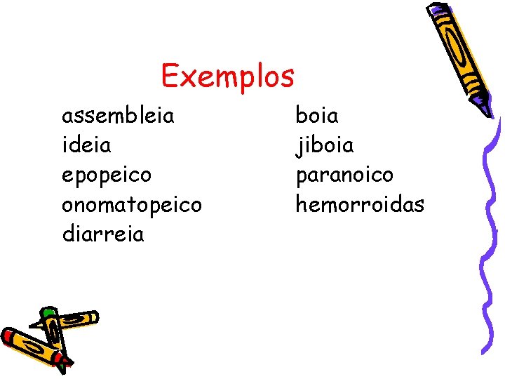 Exemplos assembleia ideia epopeico onomatopeico diarreia boia jiboia paranoico hemorroidas 