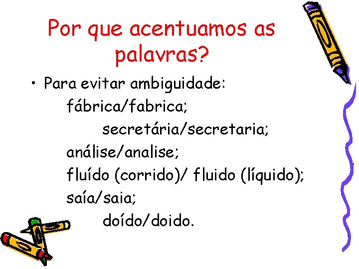 Por que acentuamos as palavras? • Para evitar ambiguidade: fábrica/fabrica; secretária/secretaria; análise/analise; fluído (corrido)/