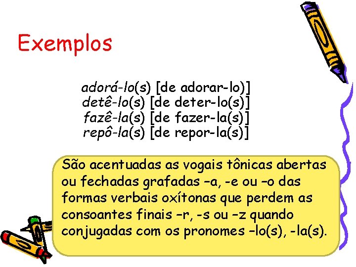 Exemplos adorá-lo(s) [de adorar-lo)] detê-lo(s) [de deter-lo(s)] fazê-la(s) [de fazer-la(s)] repô-la(s) [de repor-la(s)] São