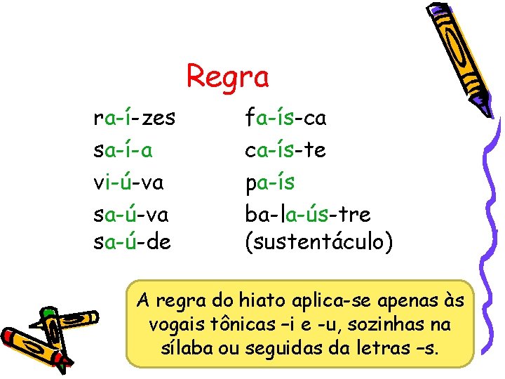 Regra ra-í-zes sa-í-a vi-ú-va sa-ú-de fa-ís-ca ca-ís-te pa-ís ba-la-ús-tre (sustentáculo) A regra do hiato