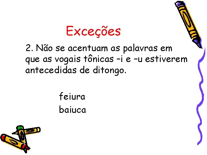 Exceções 2. Não se acentuam as palavras em que as vogais tônicas –i e