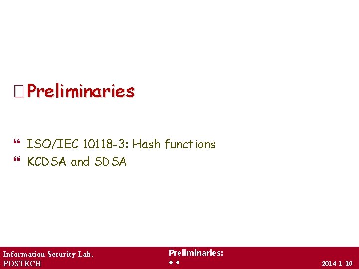 � Preliminaries ISO/IEC 10118 -3: Hash functions KCDSA and SDSA Information Security Lab. POSTECH