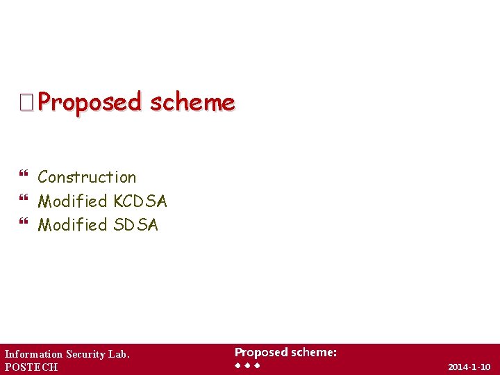� Proposed scheme Construction Modified KCDSA Modified SDSA Information Security Lab. POSTECH Proposed scheme: