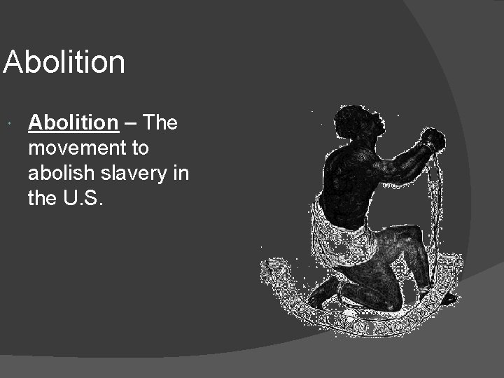 Abolition – The movement to abolish slavery in the U. S. 