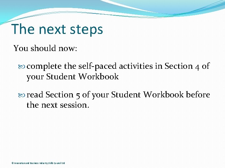 The next steps You should now: complete the self-paced activities in Section 4 of