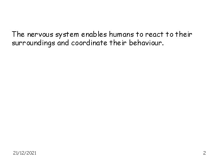 The nervous system enables humans to react to their surroundings and coordinate their behaviour.