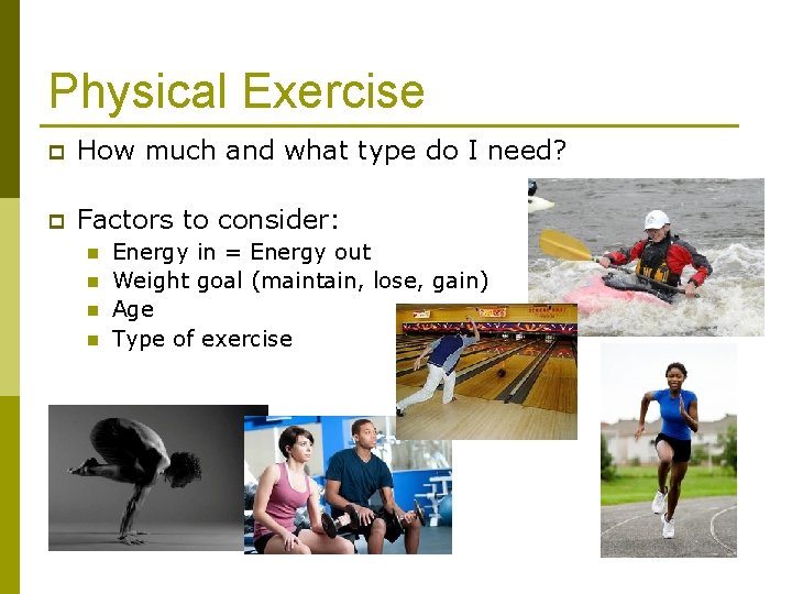 Physical Exercise p How much and what type do I need? p Factors to