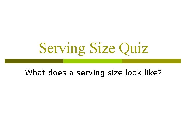 Serving Size Quiz What does a serving size look like? 