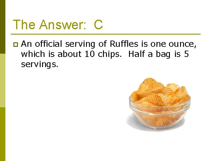 The Answer: C p An official serving of Ruffles is one ounce, which is