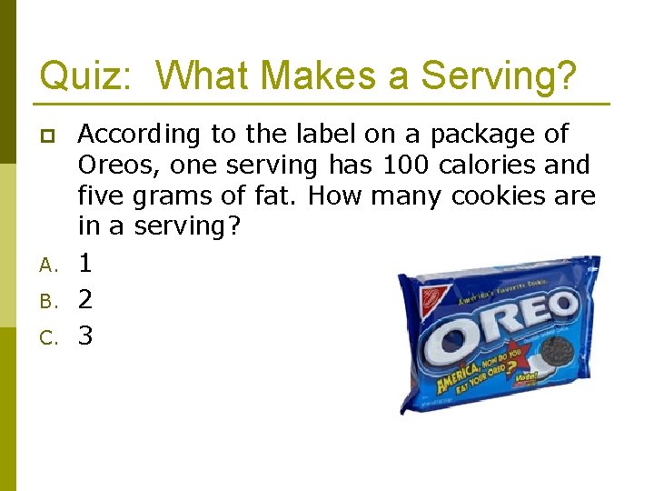 Quiz: What Makes a Serving? p A. B. C. According to the label on