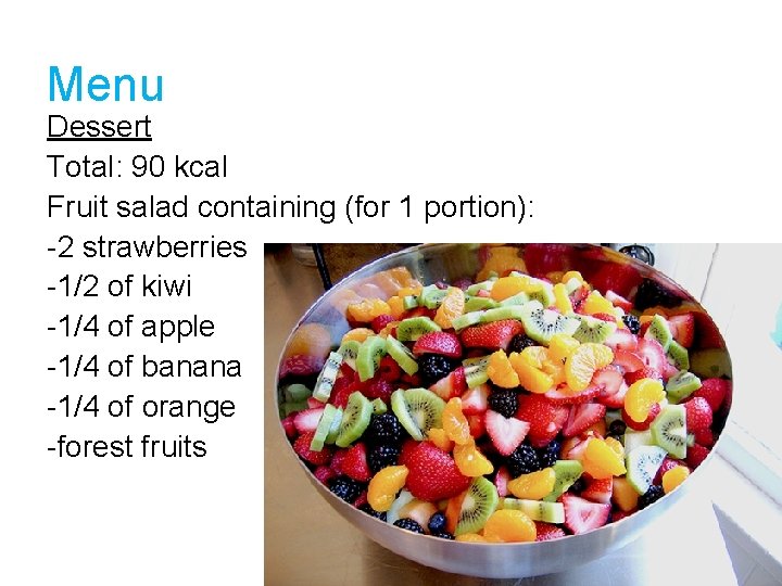 Menu Dessert Total: 90 kcal Fruit salad containing (for 1 portion): -2 strawberries -1/2