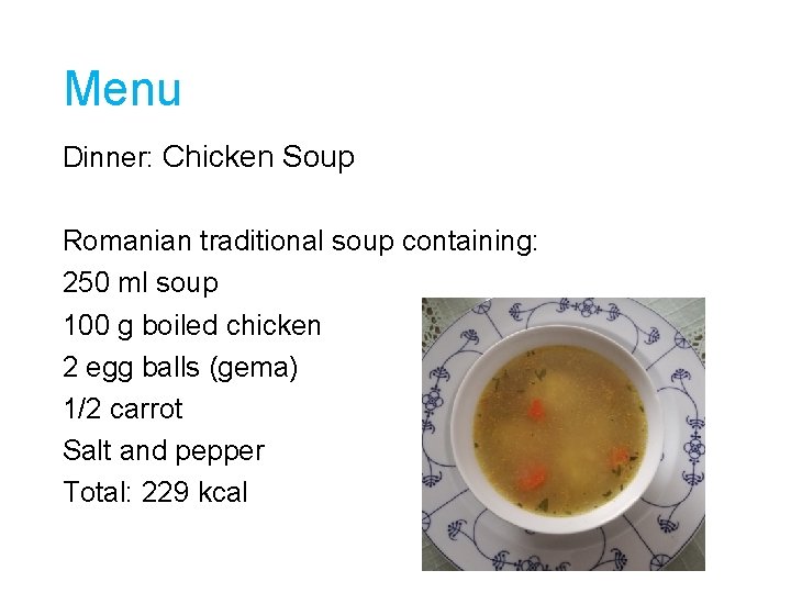 Menu Dinner: Chicken Soup Romanian traditional soup containing: 250 ml soup 100 g boiled