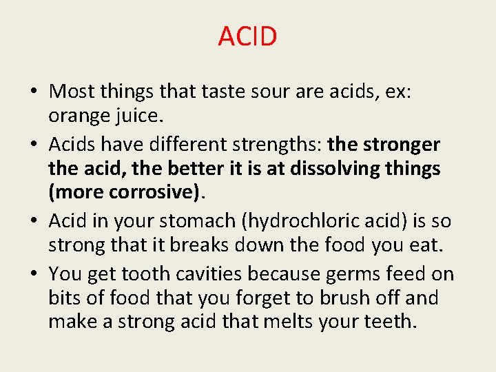 ACID • Most things that taste sour are acids, ex: orange juice. • Acids