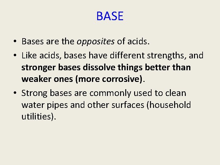 BASE • Bases are the opposites of acids. • Like acids, bases have different