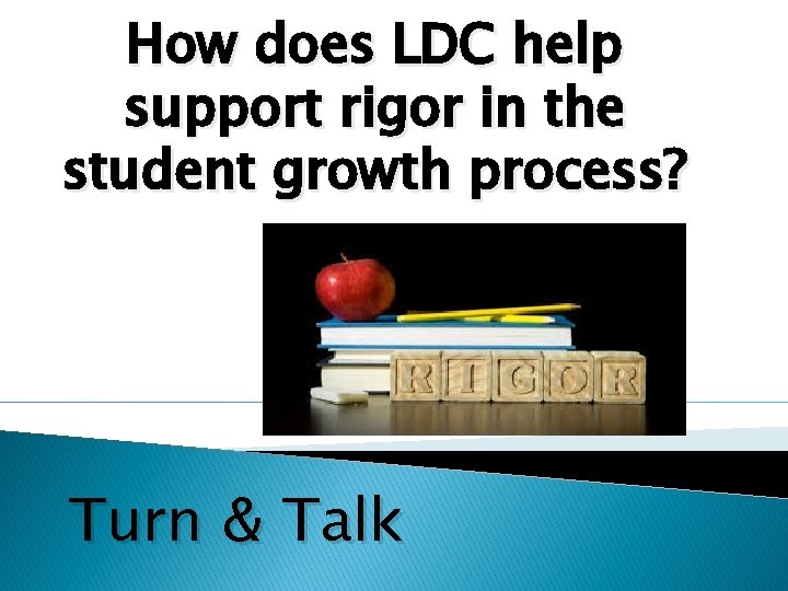 How does LDC help support rigor in the student growth process? Turn & Talk
