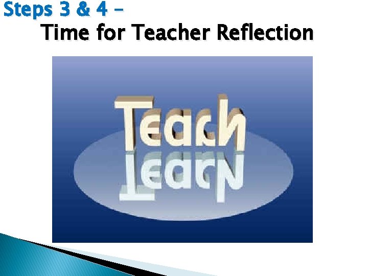 Steps 3 & 4 – Time for Teacher Reflection 