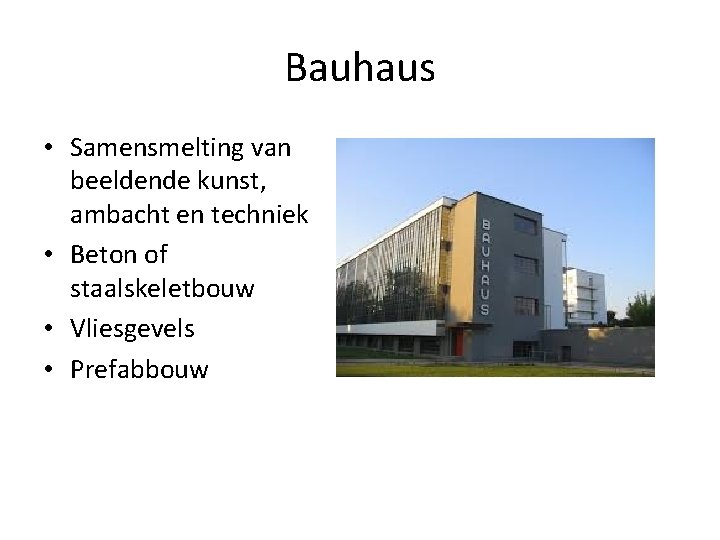 Bauhaus • Samensmelting van beeldende kunst, ambacht en techniek • Beton of staalskeletbouw •