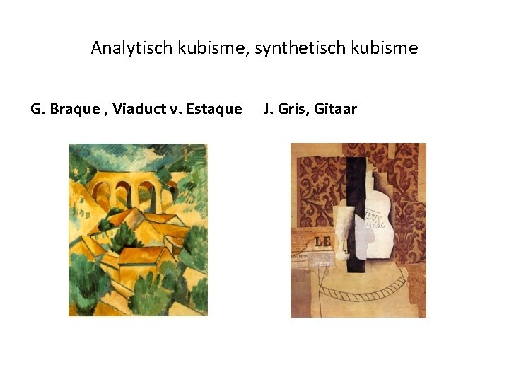 Analytisch kubisme, synthetisch kubisme G. Braque , Viaduct v. Estaque J. Gris, Gitaar 