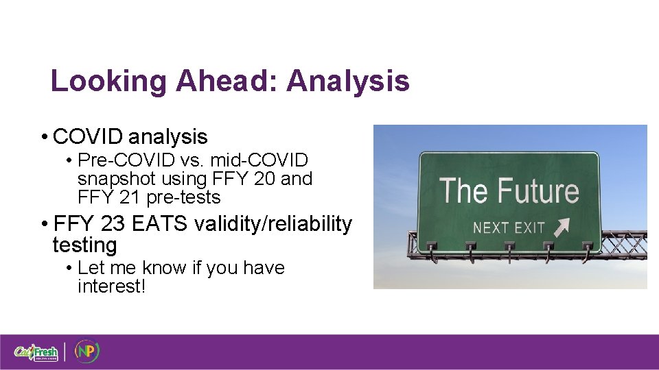 Looking Ahead: Analysis • COVID analysis • Pre-COVID vs. mid-COVID snapshot using FFY 20