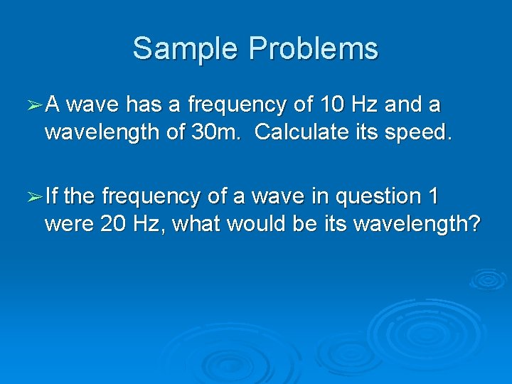 Sample Problems ➢ A wave has a frequency of 10 Hz and a wavelength