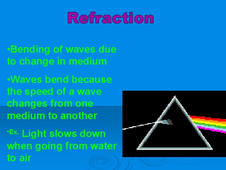 Refraction • Bending of waves due to change in medium • Waves bend because