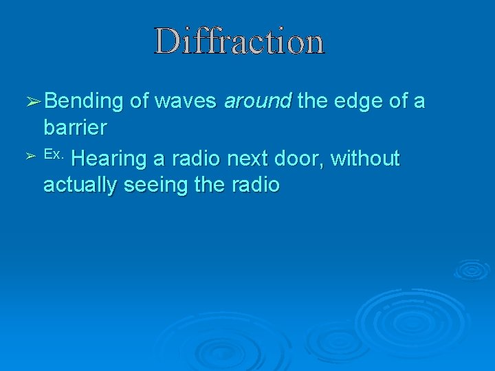 Diffraction ➢ Bending of waves around the edge of a barrier ➢ Ex. Hearing