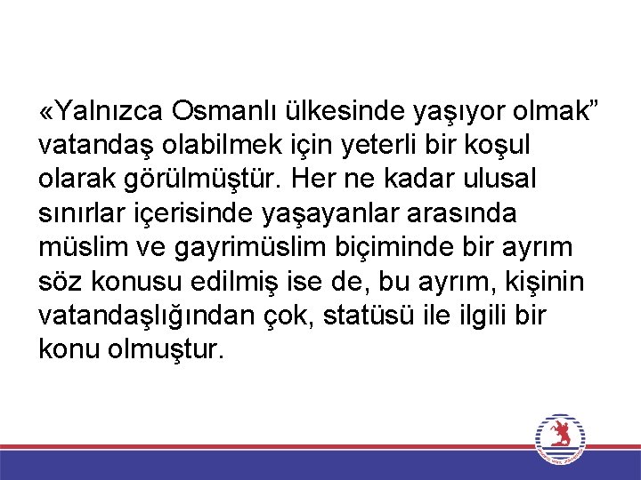  «Yalnızca Osmanlı ülkesinde yaşıyor olmak” vatandaş olabilmek için yeterli bir koşul olarak görülmüştür.