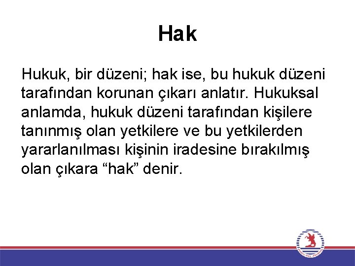 Hak Hukuk, bir düzeni; hak ise, bu hukuk düzeni tarafından korunan çıkarı anlatır. Hukuksal