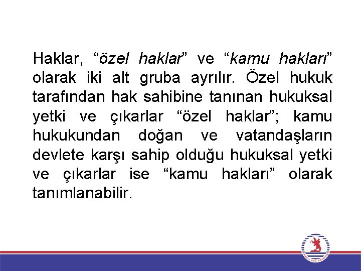 Haklar, “özel haklar” ve “kamu hakları” olarak iki alt gruba ayrılır. Özel hukuk tarafından