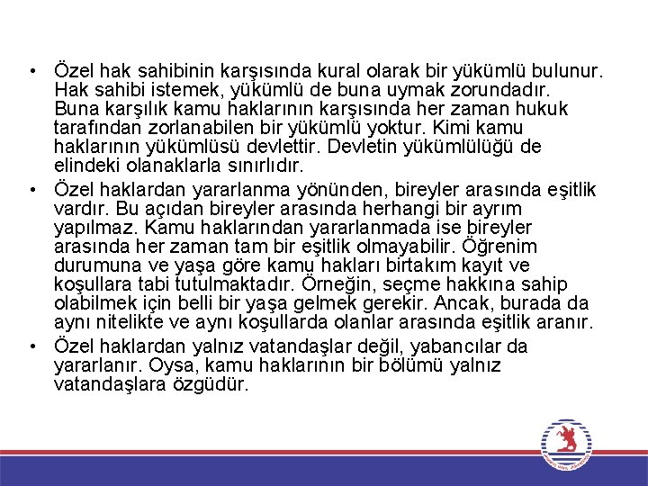  • Özel hak sahibinin karşısında kural olarak bir yükümlü bulunur. Hak sahibi istemek,