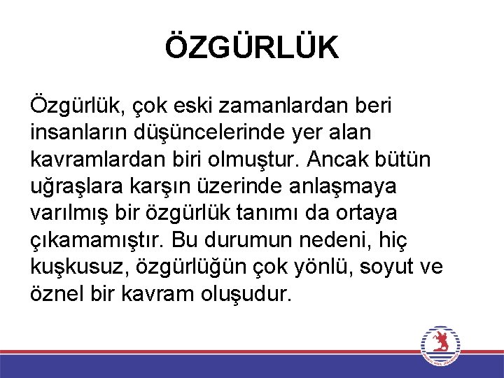 ÖZGÜRLÜK Özgürlük, çok eski zamanlardan beri insanların düşüncelerinde yer alan kavramlardan biri olmuştur. Ancak