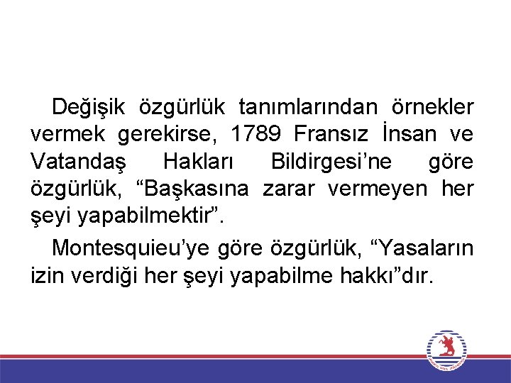 Değişik özgürlük tanımlarından örnekler vermek gerekirse, 1789 Fransız İnsan ve Vatandaş Hakları Bildirgesi’ne göre