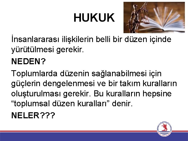 HUKUK İnsanlararası ilişkilerin belli bir düzen içinde yürütülmesi gerekir. NEDEN? Toplumlarda düzenin sağlanabilmesi için