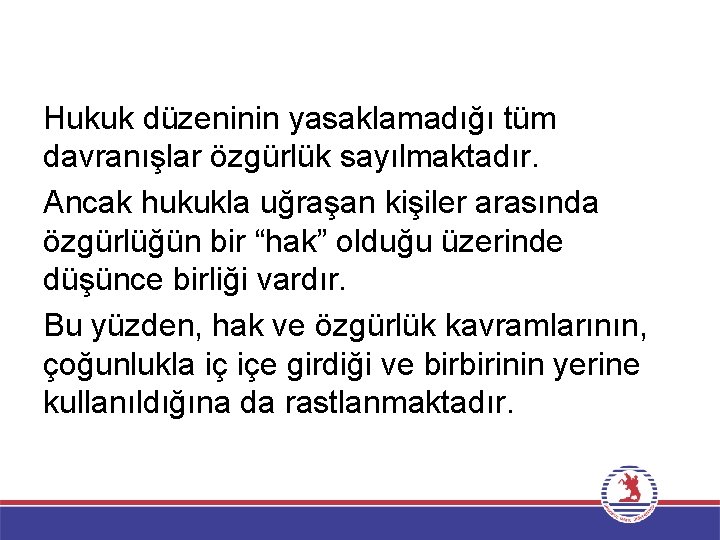 Hukuk düzeninin yasaklamadığı tüm davranışlar özgürlük sayılmaktadır. Ancak hukukla uğraşan kişiler arasında özgürlüğün bir