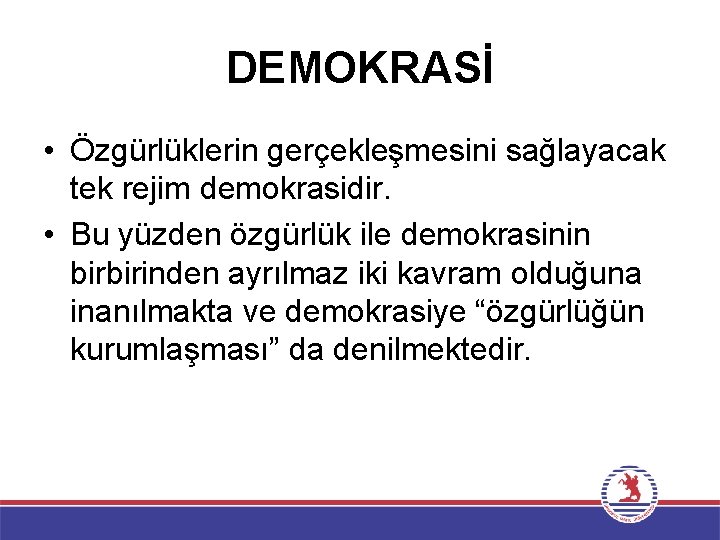 DEMOKRASİ • Özgürlüklerin gerçekleşmesini sağlayacak tek rejim demokrasidir. • Bu yüzden özgürlük ile demokrasinin