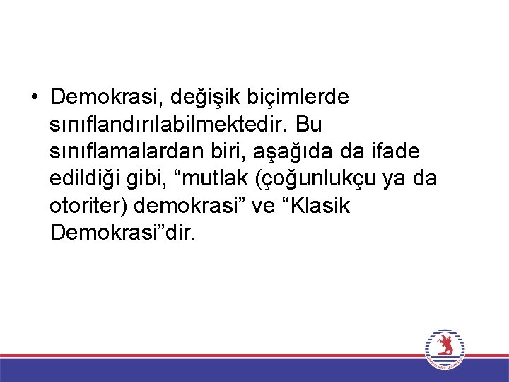  • Demokrasi, değişik biçimlerde sınıflandırılabilmektedir. Bu sınıflamalardan biri, aşağıda da ifade edildiği gibi,