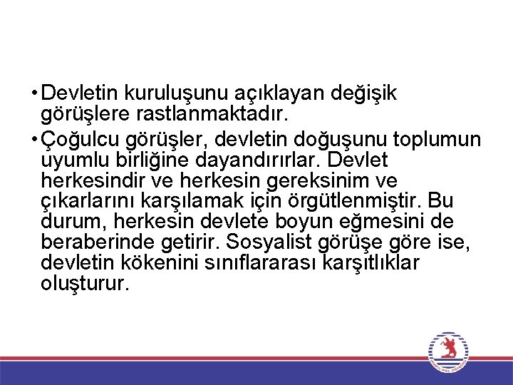  • Devletin kuruluşunu açıklayan değişik görüşlere rastlanmaktadır. • Çoğulcu görüşler, devletin doğuşunu toplumun