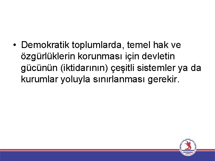  • Demokratik toplumlarda, temel hak ve özgürlüklerin korunması için devletin gücünün (iktidarının) çeşitli